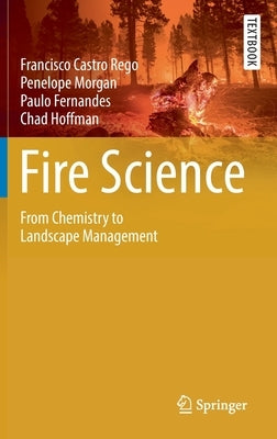 Fire Science: From Chemistry to Landscape Management by Rego, Francisco Castro