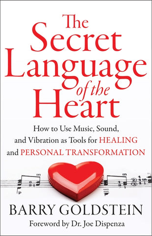 The Secret Language of the Heart: How to Use Music, Sound, and Vibration as Tools for Healing and Personal Transformation by Goldstein, Barry