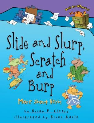 Slide and Slurp, Scratch and Burp: More about Verbs by Cleary, Brian P.