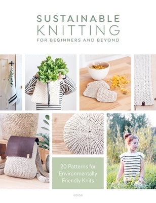 Sustainable Knitting for Beginners and Beyond: 20 Patterns for Environmentally Friendly Knits by Strohhammer, Sascia