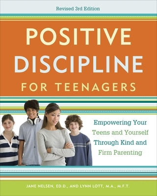 Positive Discipline for Teenagers: Empowering Your Teens and Yourself Through Kind and Firm Parenting by Nelsen, Jane