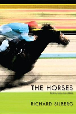 The Horses: New & Selected Poems by Silberg, Richard