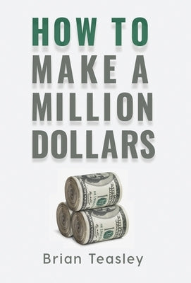 How to Make a Million Dollars by Teasley, Brian