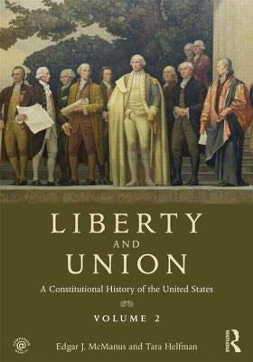 Liberty and Union: A Constitutional History of the United States, volume 2 by McManus, Edgar J.