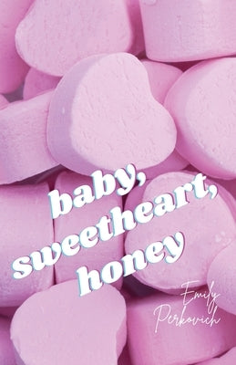 baby, sweetheart, honey by Perkovich, Emily