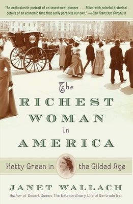 The Richest Woman in America: Hetty Green in the Gilded Age by Wallach, Janet