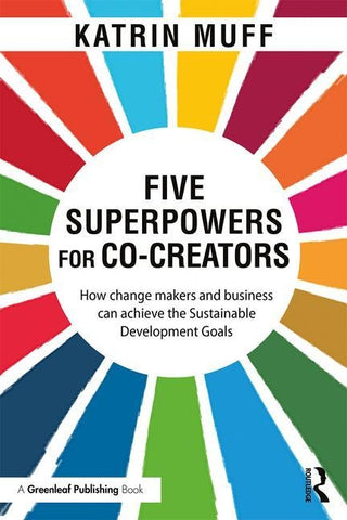 Five Superpowers for Co-Creators: How Change Makers and Business Can Achieve the Sustainable Development Goals by Muff, Katrin