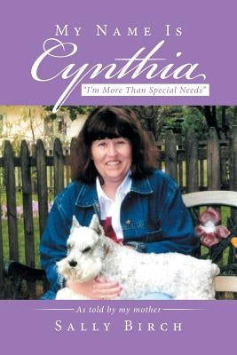 My Name Is Cynthia: I'm More Than Special Needs by Birch, Sally