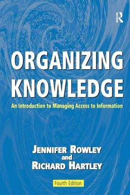 Organizing Knowledge: An Introduction to Managing Access to Information by Rowley, Jennifer