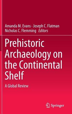 Prehistoric Archaeology on the Continental Shelf: A Global Review by Evans, Amanda M.