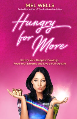 Hungry for More: Satisfy Your Deepest Cravings, Feed Your Dreams and Live a Full-Up Life by Wells, Mel