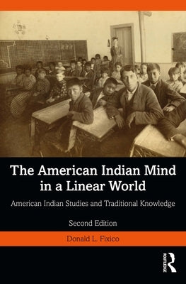 The American Indian Mind in a Linear World: American Indian Studies and Traditional Knowledge by Fixico, Donald L.