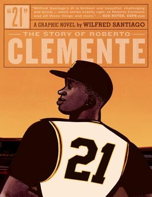 21: The Story of Roberto Clemente by Santiago, Wilfred