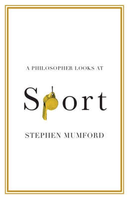 A Philosopher Looks at Sport by Mumford, Stephen