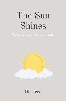 The Sun Shines: Poems of Love, Life and Faith by Ireo, Olu