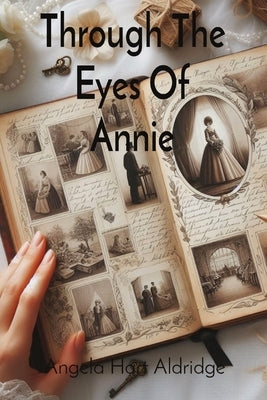 Through The Eyes Of Annie: Pages Of The Past by Aldridge, Angela Hart