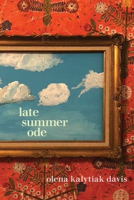 Late Summer Ode by Davis, Olena Kalytiak