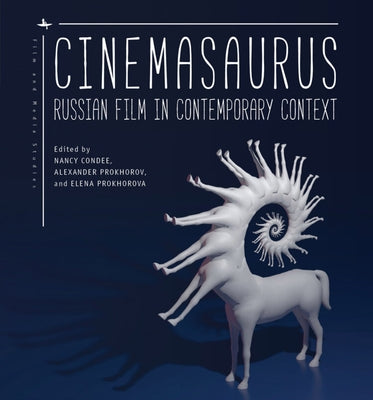 Cinemasaurus: Russian Film in Contemporary Context by Condee, Nancy