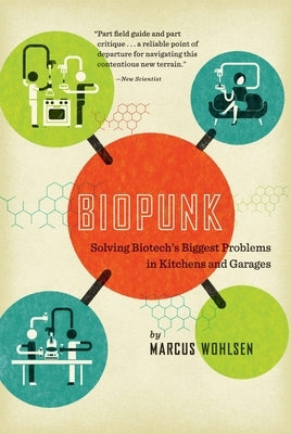 Biopunk: Solving Biotech's Biggest Problems in Kitchens and Garages by Wohlsen, Marcus