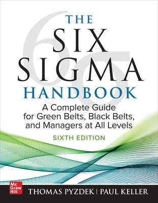 The Six SIGMA Handbook, Sixth Edition: A Complete Guide for Green Belts, Black Belts, and Managers at All Levels by Pyzdek, Thomas