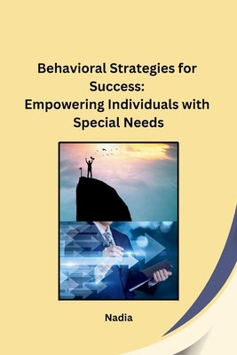 Behavioral Strategies for Success: Empowering Individuals with Special Needs by Nadia