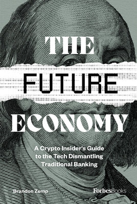 The Future Economy: A Crypto Insider's Guide to the Tech Dismantling Traditional Banking by Zemp, Brandon