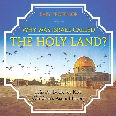 Why Was Israel Called The Holy Land? - History Book for Kids Children's Asian History by Baby Professor