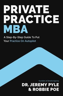 Private Practice MBA: A Step-By-Step Guide to Put Your Practice on Autopilot by Pyle, Jeremy