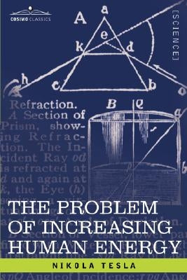 The Problem of Increasing Human Energy: With Special Reference to the Harnessing of the Sun's Energy by Tesla, Nikola