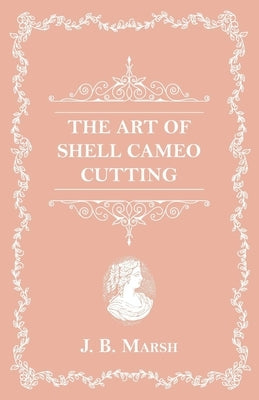 The Art Of Shell Cameo Cutting by Marsh, J. B.