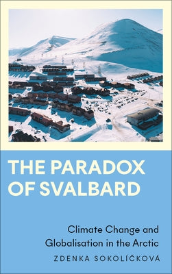 The Paradox of Svalbard: Climate Change and Globalisation in the Arctic by SokolÃ­ckovÃ¡, Zdenka