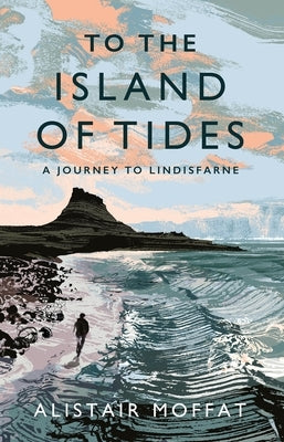 To the Island of Tides: A Journey to Lindisfarne by Moffat, Alistair