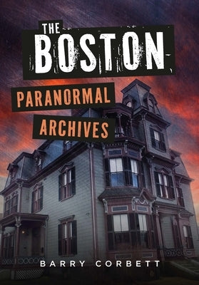 The Boston Paranormal Archives by Corbett, Barry