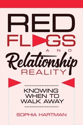 Red Flags and Relationship Reality: Knowing When to Walk Away by Hartman, Sophia