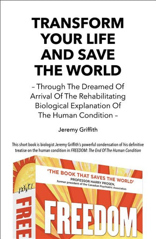 Transform Your Life And Save The World: Through The Dreamed Of Arrival Of The Rehabilitating Biological Explanation Of The Human Condition by Griffith, Jeremy