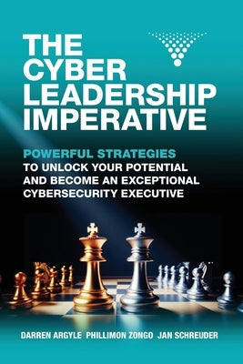 The Cyber Leadership Imperative: Powerful Strategies to Unlock Your Potential and Become an Exceptional Cybersecurity Executive by Zongo, Phillimon