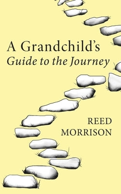 A Grandchild's Guide to the Journey by Morrison, Reed