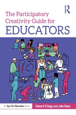 The Participatory Creativity Guide for Educators by Clapp, Edward P.