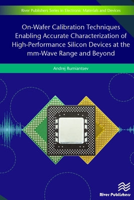 On-Wafer Calibration Techniques Enabling Accurate Characterization of High-Performance Silicon Devices at the mm-Wave Range and Beyond by Rumiantsev, Andrej