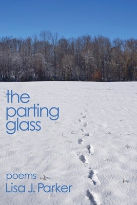 The Parting Glass: poems by Parker, Lisa J.