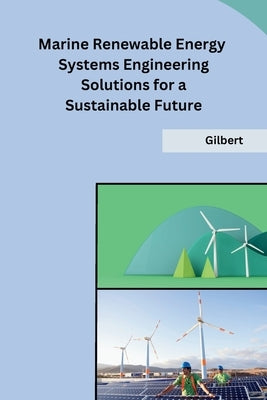 Marine Renewable Energy Systems Engineering Solutions for a Sustainable Future by Gilbert