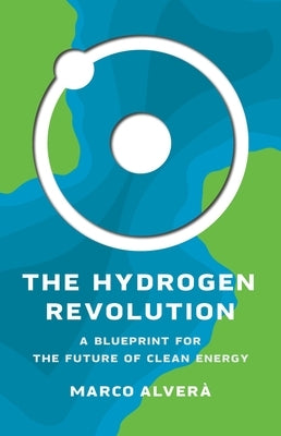 The Hydrogen Revolution: A Blueprint for the Future of Clean Energy by AlverÃ , Marco