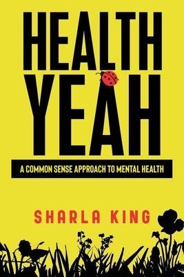 Health Yeah: A Common Sense Approach to Mental Health by King, Sharla