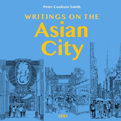 Writings on the Asian City: Framing an Inclusive Approach to Urban Design by Cookson Smith, Peter