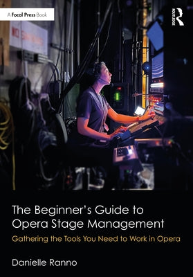 The Beginner's Guide to Opera Stage Management: Gathering the Tools You Need to Work in Opera by Ranno, Danielle