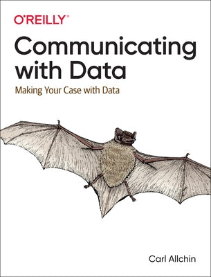 Communicating with Data: Making Your Case with Data by Allchin, Carl