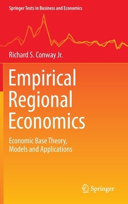 Empirical Regional Economics: Economic Base Theory, Models and Applications by Conway Jr, Richard S.