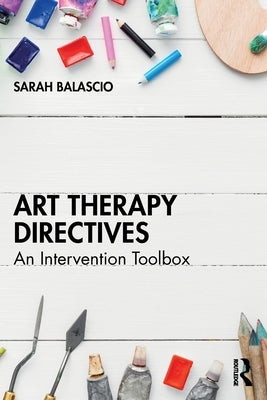 Art Therapy Directives: An Intervention Toolbox by Balascio, Sarah