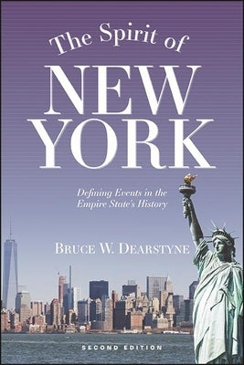 The Spirit of New York, Second Edition: Defining Events in the Empire State's History by Dearstyne, Bruce W.