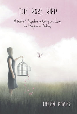 The Rose Bird: A Mother's Perspective on Loving and Losing Her Daughter to Fentanyl by Davies, Helen